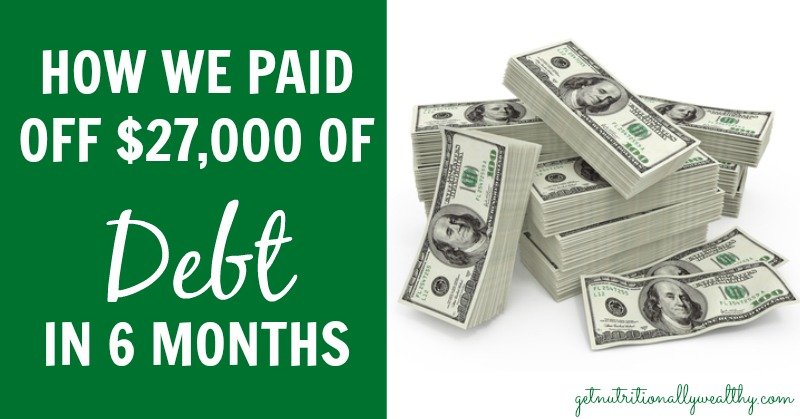 How We Paid Off More Than $27,000 of Debt in 6 Months | nutritionallywealthy.com