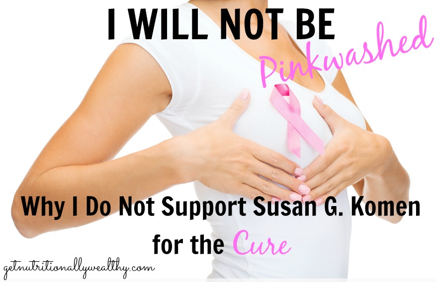 I will not be pinkwashed: Why I do NOT support Susan G Komen for the CURE | nutritionallywealthy.com