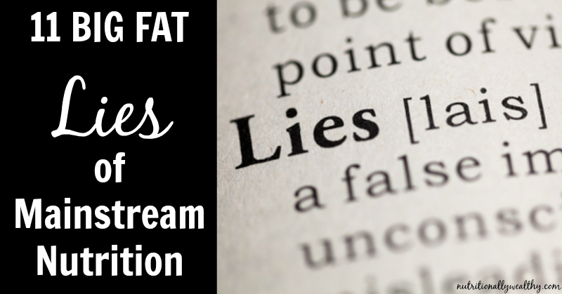 11 Big Fat LIES of Mainstream Nutrition | Nutritionally Wealthy