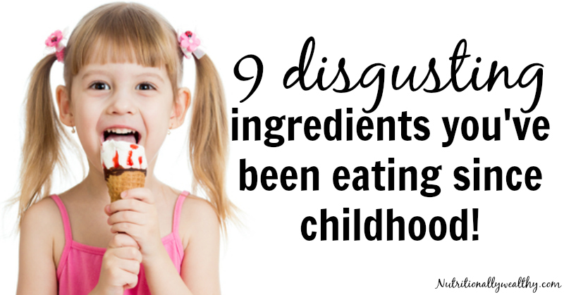 YIKES! You won't believe you've been eating these 9 disgusting ingredients your whole life! | Nutritionally Wealthy