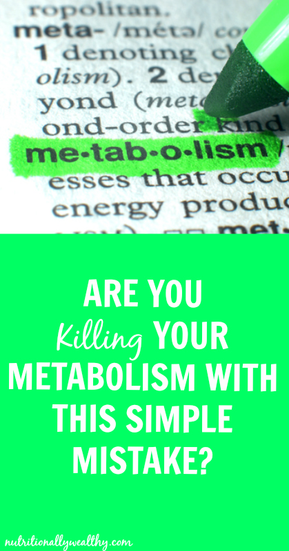 Are you KILLING your metabolism with this simple mistake? | Nutritionally Wealthy