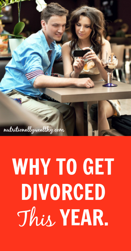 Get divorced this year, it's a great idea. Here's why | Nutritionally Wealthy