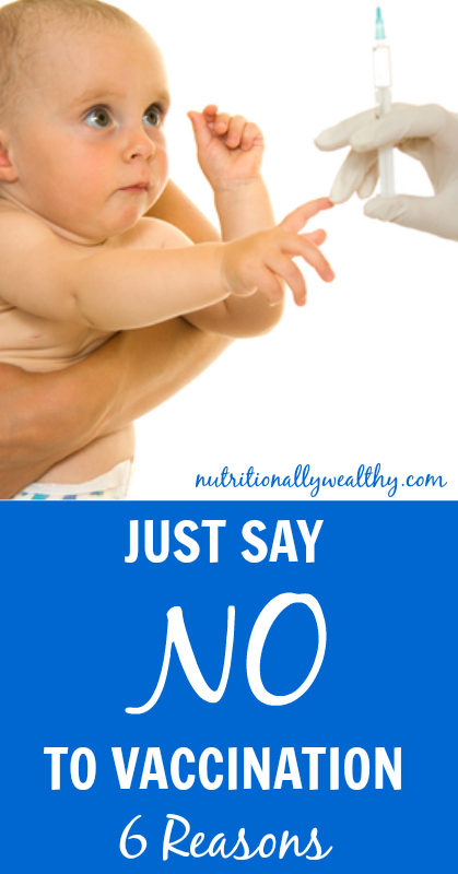 Just say NO to vaccination: 6 Reasons | Nutritionally Wealthy