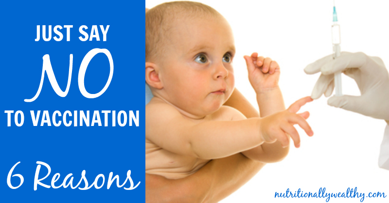 Just say NO to vaccination: 6 Reasons | Nutritionally Wealthy