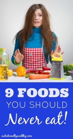 The 9 Foods You Should Never Eat | Nutritionally Wealthy