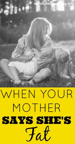 When Your Mother Says She’s Fat | Nutritionally Wealthy